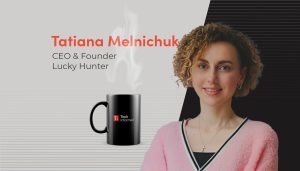 A coffee with… Tatiana Melnichuk, CEO and founder, Lucky Hunter