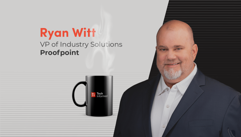 A coffee with… Ryan Witt, VP of Industry Solutions, Proofpoint